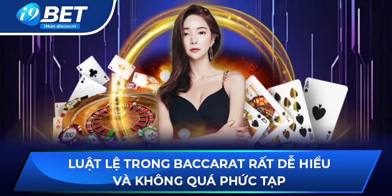 Luật lệ trong baccarat rất dễ hiểu và không quá phức tạp