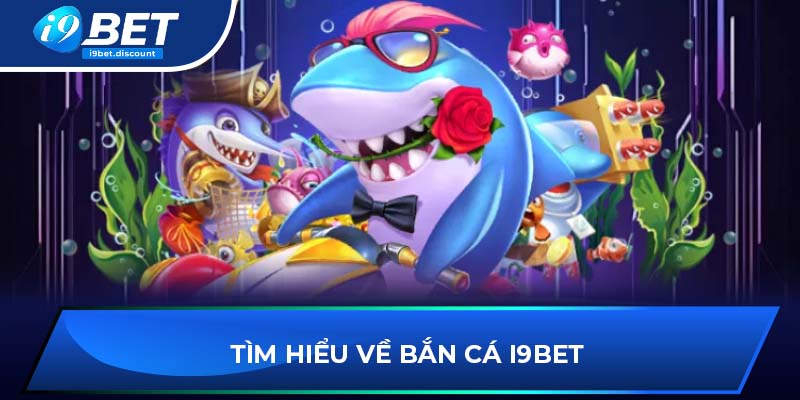 Tìm hiểu về bắn cá i9BET