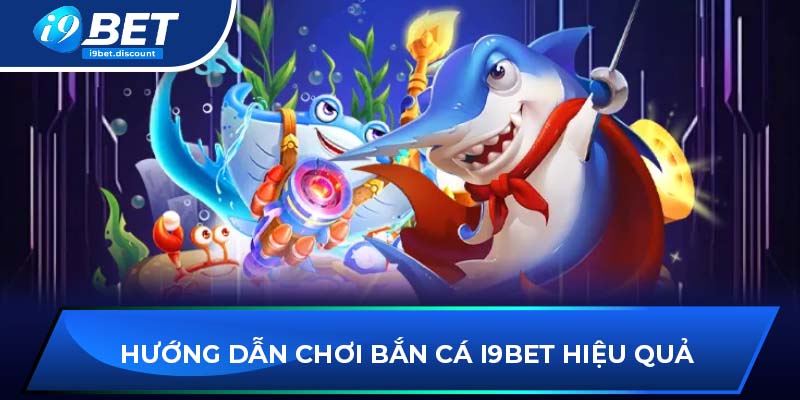 Hướng dẫn chơi bắn cá i9BET hiệu quả