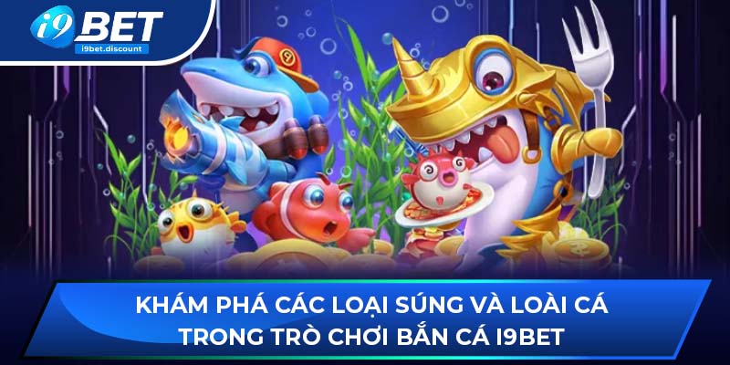 Khám phá các loại súng và loài cá trong trò chơi bắn cá i9BET