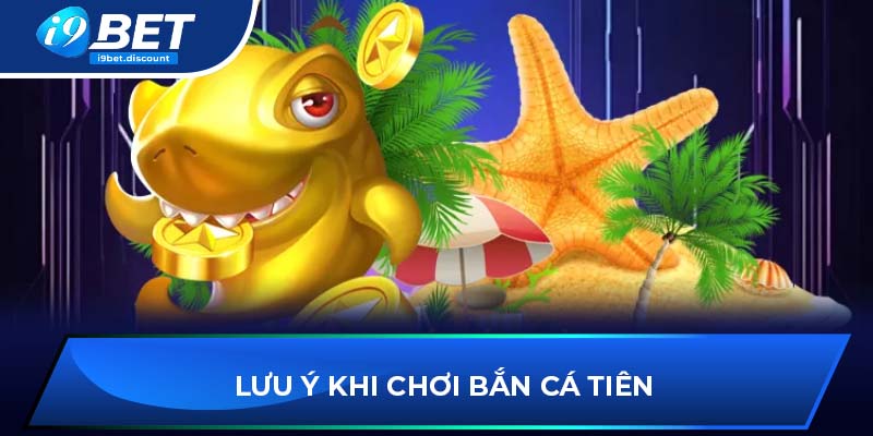 Lưu ý khi chơi bắn cá tiên