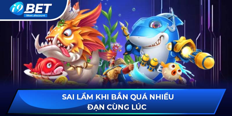 Sai lầm khi bắn quá nhiều đạn cùng lúc