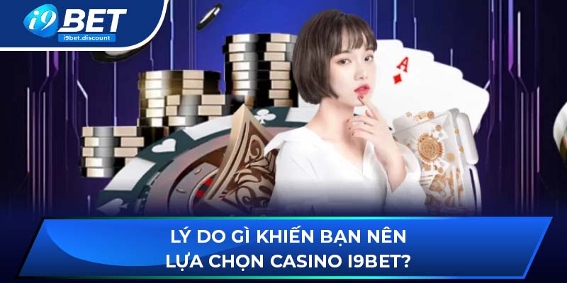 Lý do gì khiến bạn nên lựa chọn casino i9BET?