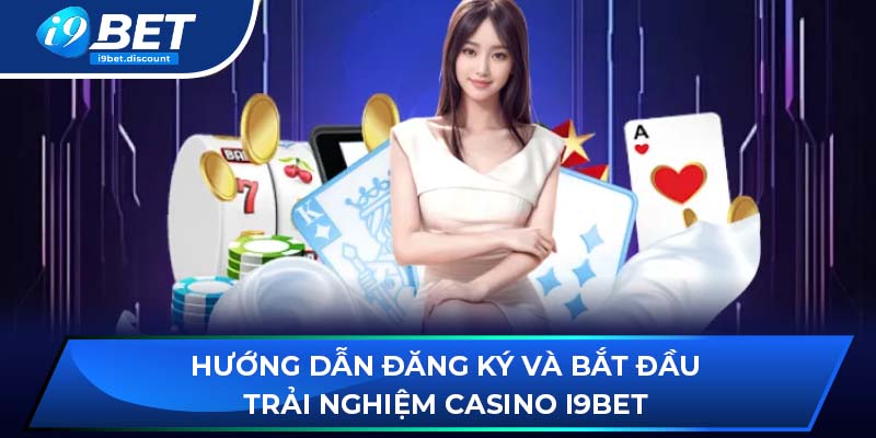 Hướng dẫn đăng ký và bắt đầu trải nghiệm casino i9BET