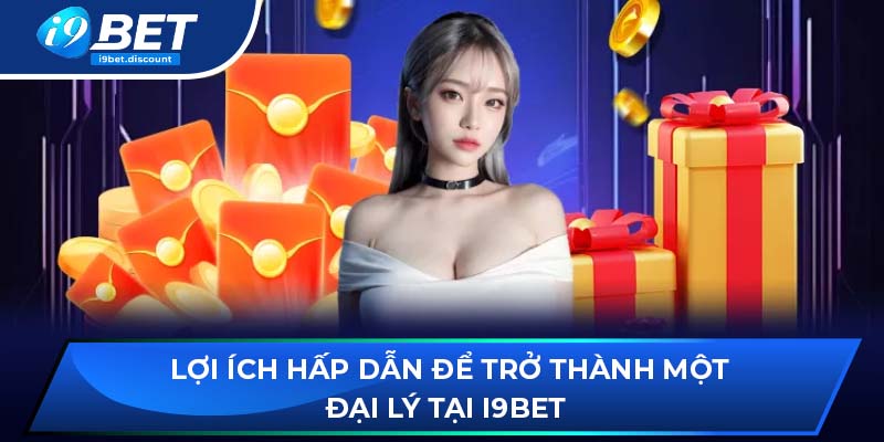 Lợi ích hấp dẫn để trở thành một đại lý tại i9BET