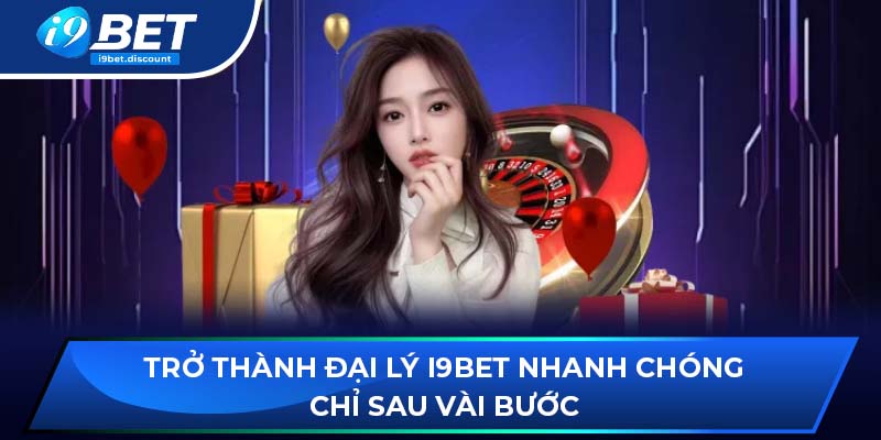 Trở thành đại lý i9BET nhanh chóng chỉ sau vài bước