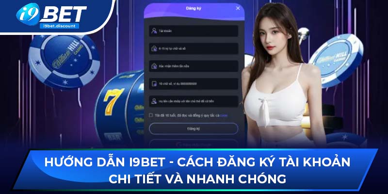 Hướng dẫn i9BET - Cách đăng ký tài khoản chi tiết và nhanh chóng