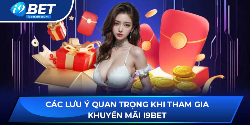 Các lưu ý quan trọng khi tham gia khuyến mãi i9BET