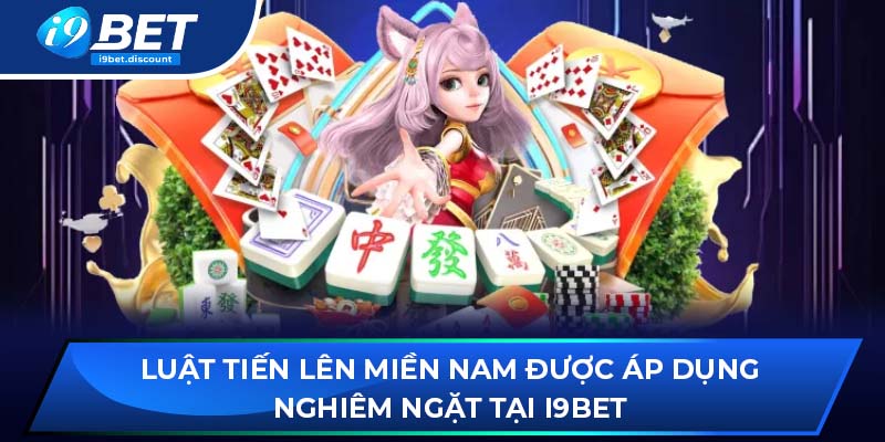 Luật Tiến Lên Miền Nam được áp dụng nghiêm ngặt tại i9BET