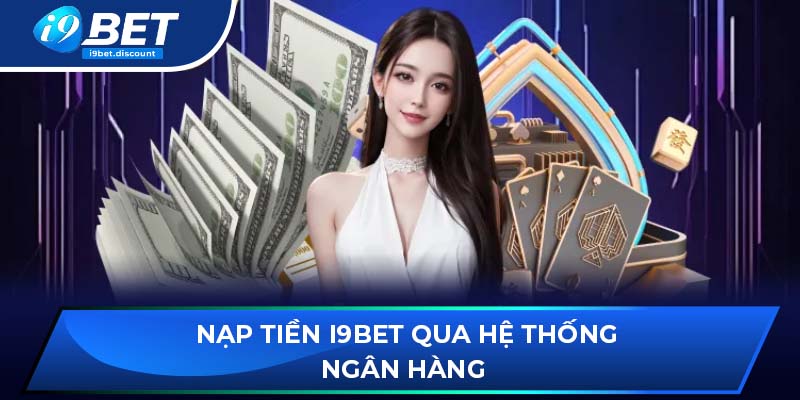 Nạp tiền i9BET qua hệ thống ngân hàng