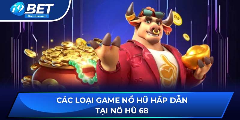 Các loại game Nổ Hũ hấp dẫn tại Nổ Hũ 68