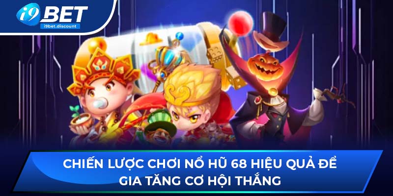 Chiến lược chơi Nổ Hũ 68 hiệu quả để gia tăng cơ hội thắng