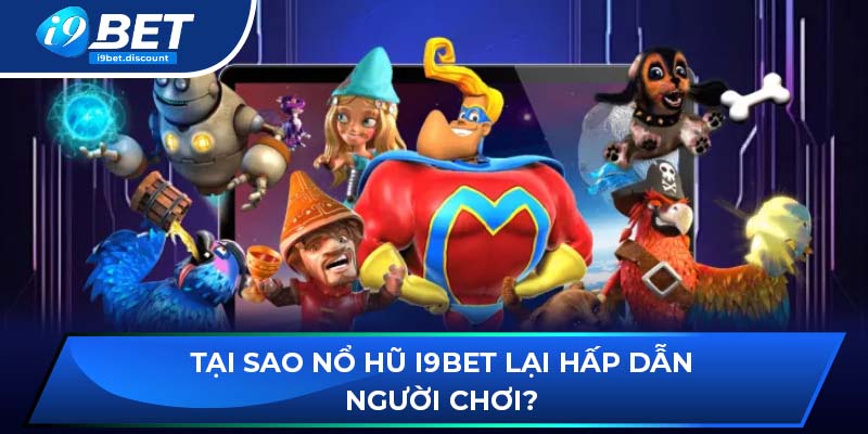 Tại sao nổ hũ i9BET lại hấp dẫn người chơi?