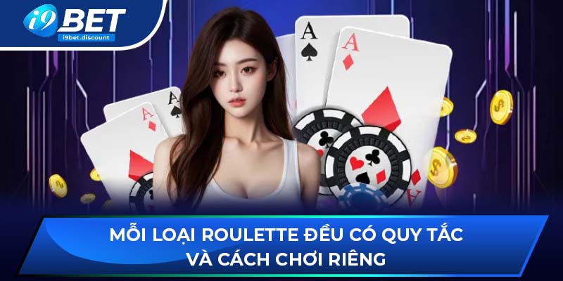 Mỗi loại Roulette đều có quy tắc và cách chơi riêng