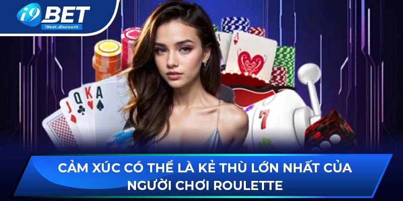 Cảm xúc có thể là kẻ thù lớn nhất của người chơi Roulette