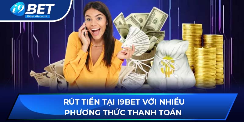 Rút tiền tại i9BET với nhiều phương thức thanh toán