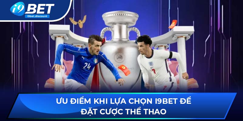 Ưu điểm khi lựa chọn i9BET để đặt cược thể thao