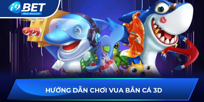 Hướng dẫn chơi vua bắn cá 3D