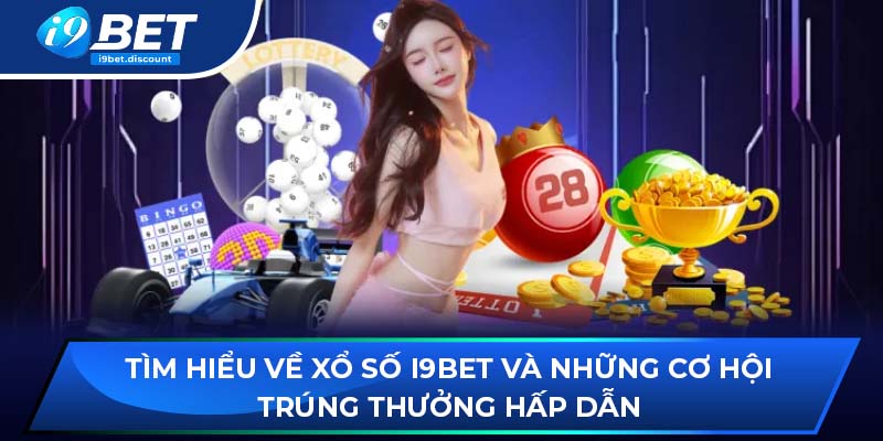 Tìm hiểu về xổ số i9BET và những cơ hội trúng thưởng hấp dẫn