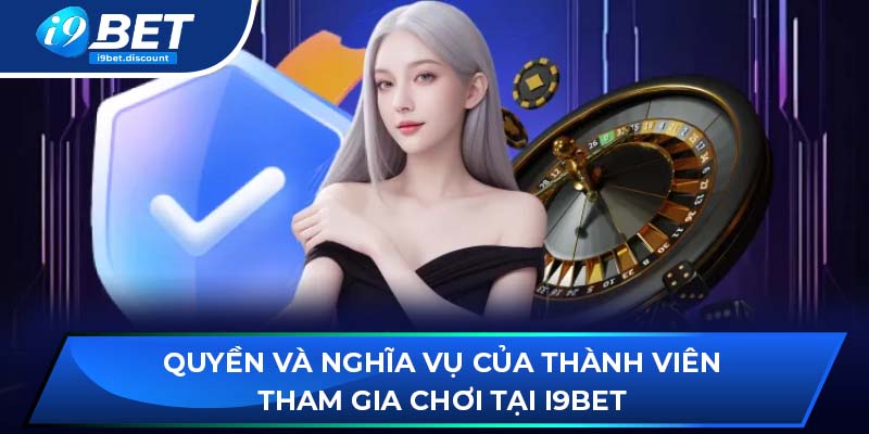 Quyền và nghĩa vụ của thành viên tham gia chơi tại i9BET