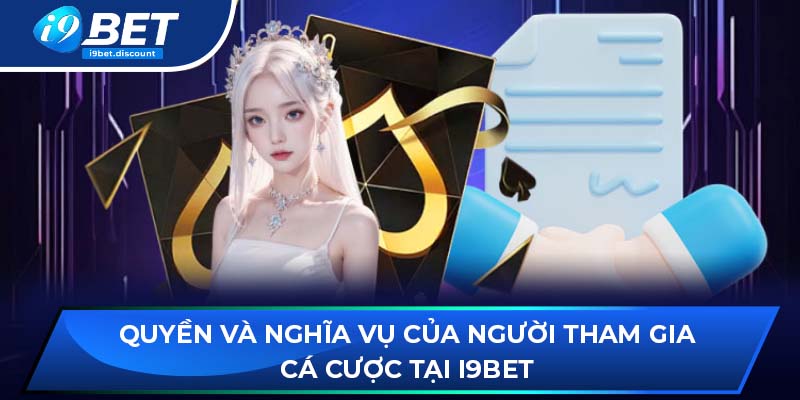 Quyền và nghĩa vụ của người tham gia cá cược tại i9BET